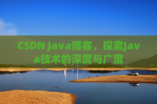 CSDN Java博客，探索Java技术的深度与广度